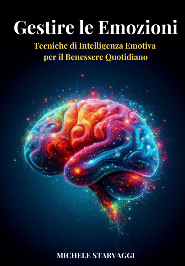Gestire le Emozioni - Tecniche di Intelligenza Emotiva per il Benessere Quotidiano